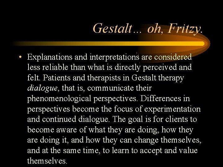 Gestalt… oh, Fritzy. • Explanations and interpretations are considered less reliable than what is