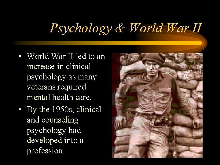 Psychology & World War II • World War II led to an increase in