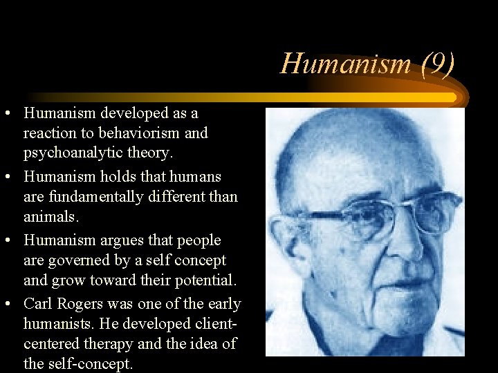 Humanism (9) • Humanism developed as a reaction to behaviorism and psychoanalytic theory. •