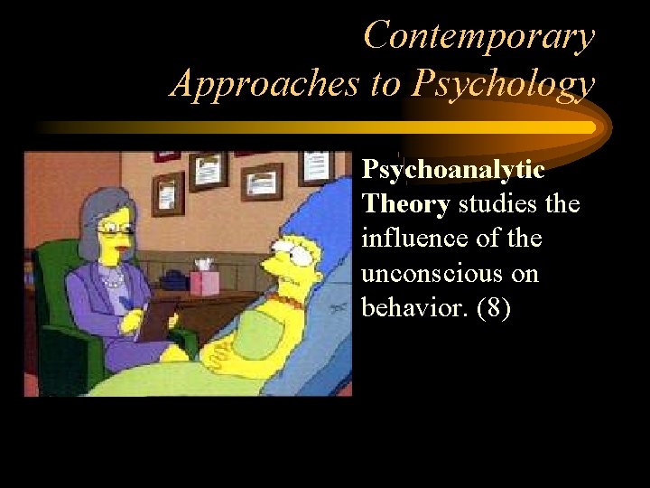 Contemporary Approaches to Psychology • Psychoanalytic Theory studies the influence of the unconscious on