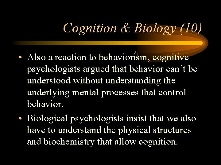 Cognition & Biology (10) • Also a reaction to behaviorism, cognitive psychologists argued that