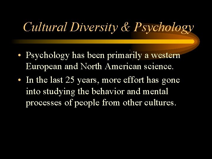 Cultural Diversity & Psychology • Psychology has been primarily a western European and North