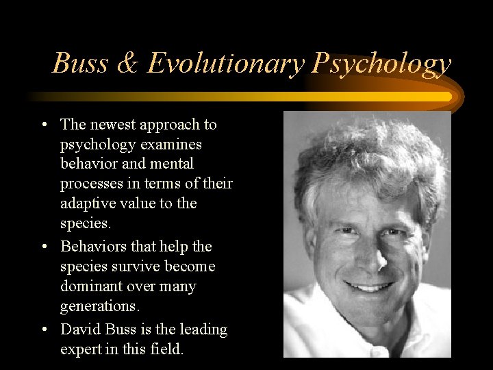 Buss & Evolutionary Psychology • The newest approach to psychology examines behavior and mental