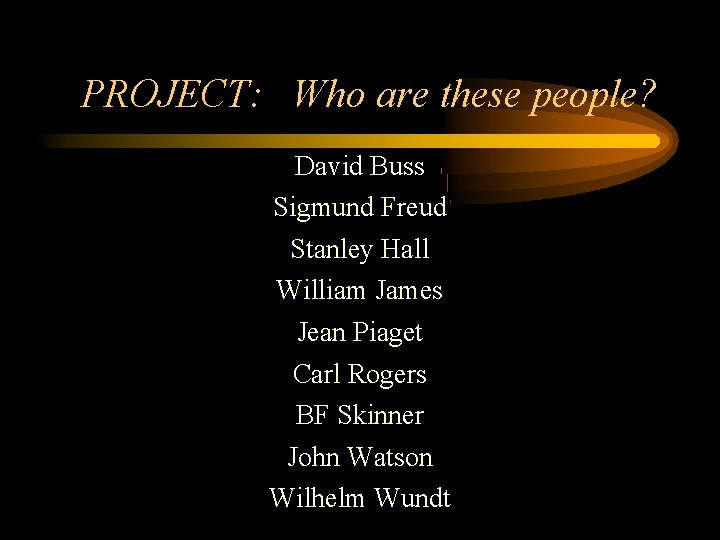 PROJECT: Who are these people? David Buss Sigmund Freud Stanley Hall William James Jean