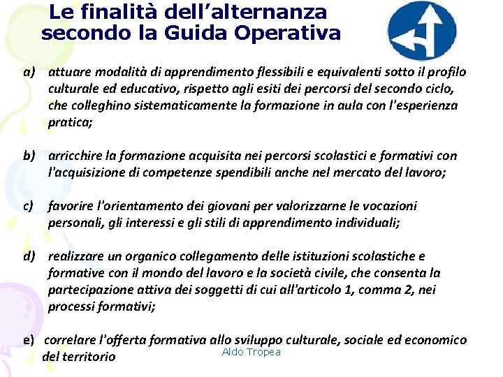 Le finalità dell’alternanza secondo la Guida Operativa a) attuare modalità di apprendimento flessibili e