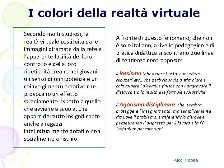 I colori della realtà virtuale Secondo molti studiosi, la realtà virtuale costituita dalle immagini