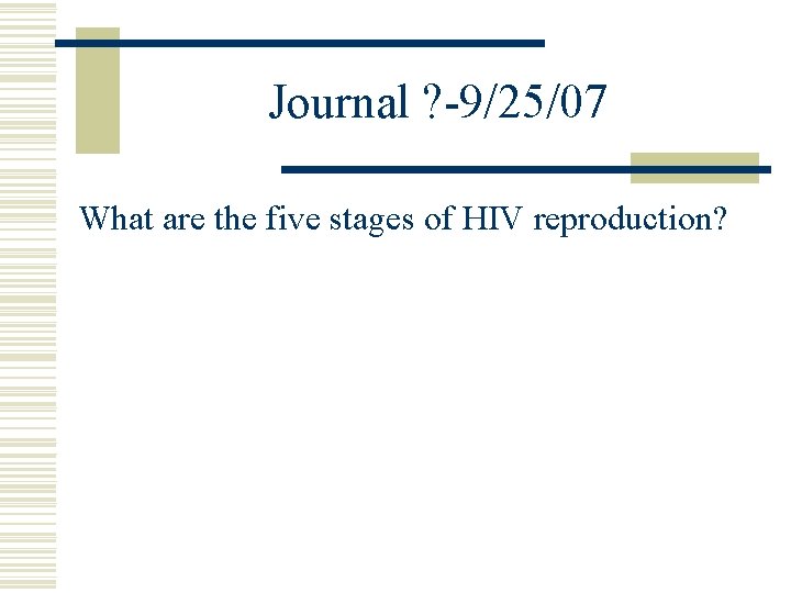 Journal ? -9/25/07 What are the five stages of HIV reproduction? 