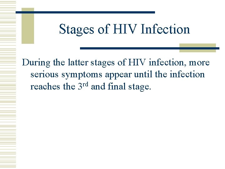 Stages of HIV Infection During the latter stages of HIV infection, more serious symptoms