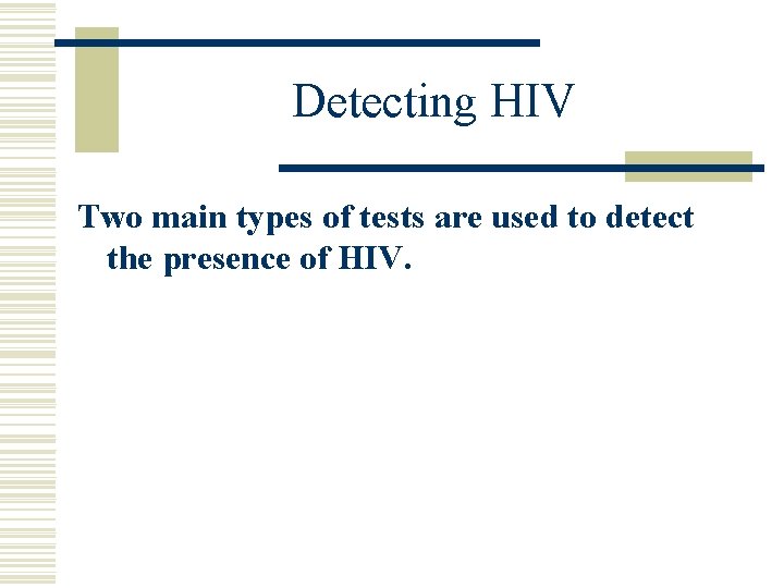 Detecting HIV Two main types of tests are used to detect the presence of