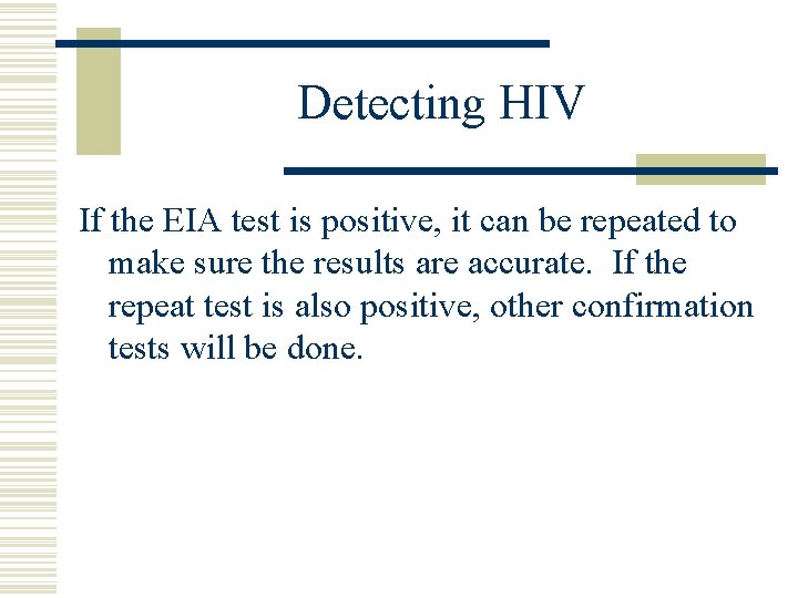 Detecting HIV If the EIA test is positive, it can be repeated to make
