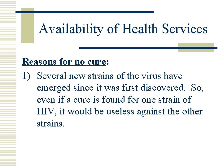 Availability of Health Services Reasons for no cure: 1) Several new strains of the