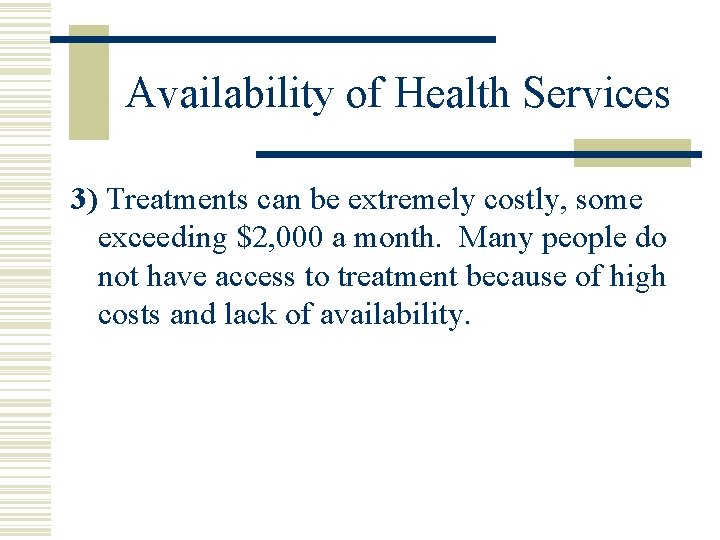 Availability of Health Services 3) Treatments can be extremely costly, some exceeding $2, 000