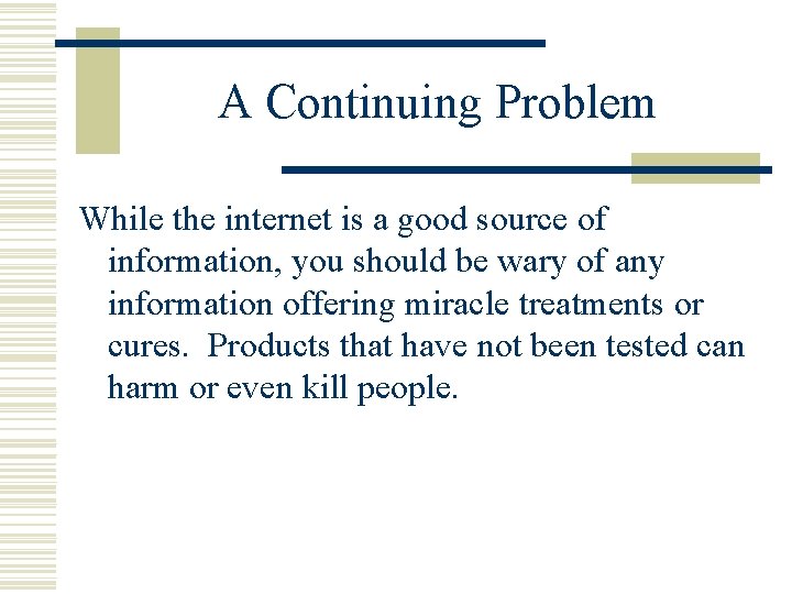 A Continuing Problem While the internet is a good source of information, you should