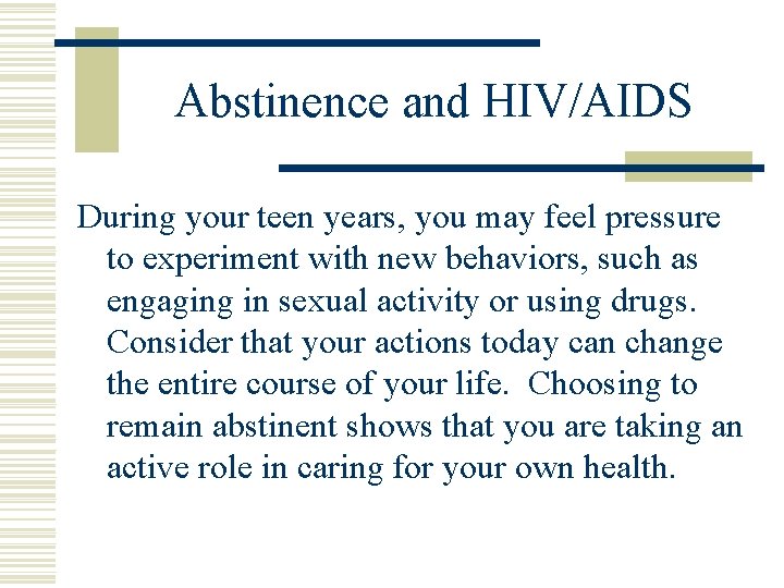 Abstinence and HIV/AIDS During your teen years, you may feel pressure to experiment with