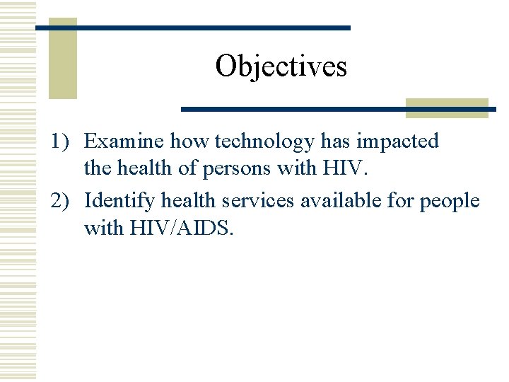 Objectives 1) Examine how technology has impacted the health of persons with HIV. 2)