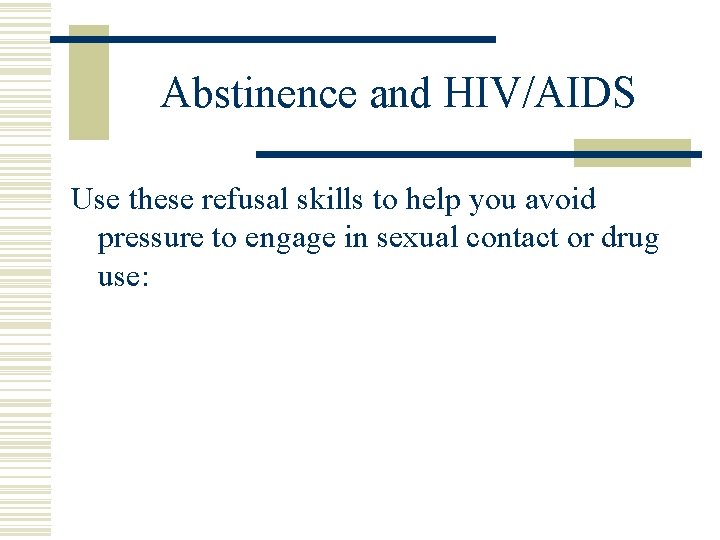 Abstinence and HIV/AIDS Use these refusal skills to help you avoid pressure to engage