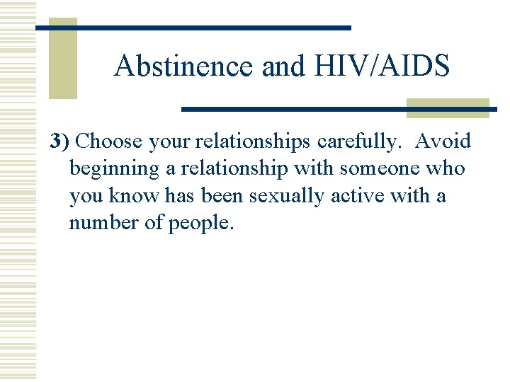 Abstinence and HIV/AIDS 3) Choose your relationships carefully. Avoid beginning a relationship with someone