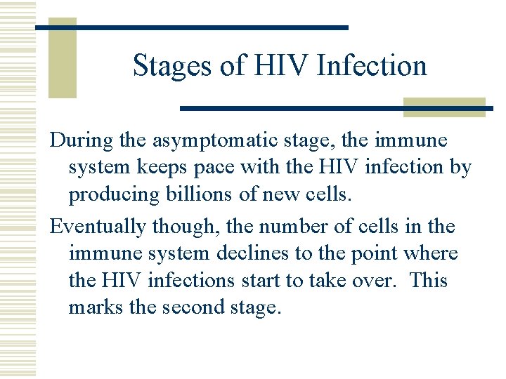 Stages of HIV Infection During the asymptomatic stage, the immune system keeps pace with