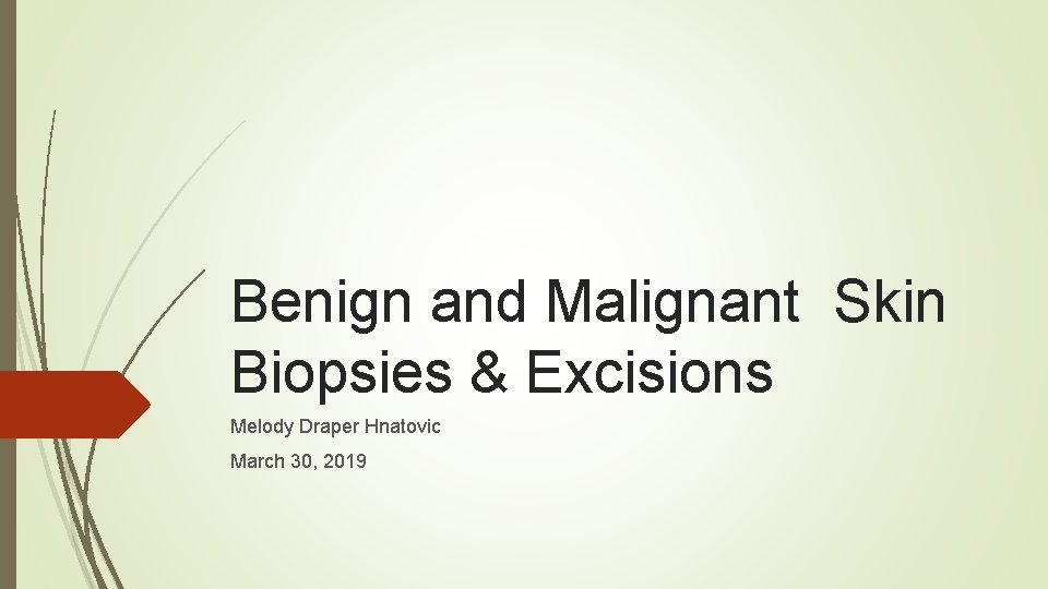 Benign and Malignant Skin Biopsies & Excisions Melody Draper Hnatovic March 30, 2019 