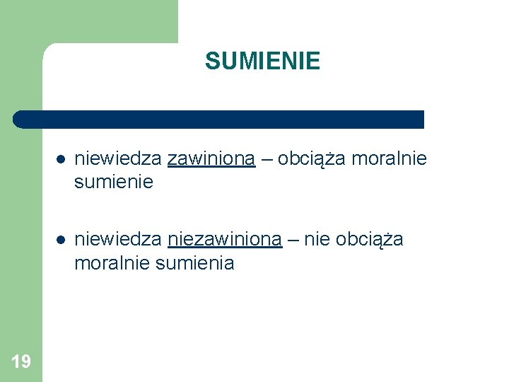 SUMIENIE 19 l niewiedza zawiniona – obciąża moralnie sumienie l niewiedza niezawiniona – nie