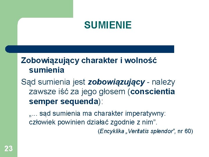 SUMIENIE Zobowiązujący charakter i wolność sumienia Sąd sumienia jest zobowiązujący należy zawsze iść za