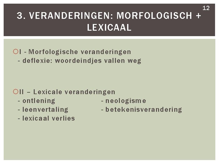 3. VERANDERINGEN: MORFOLOGISCH + LEXICAAL I - Morfologische veranderingen - deflexie: woordeindjes vallen weg