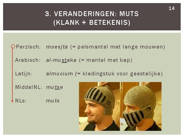 3. VERANDERINGEN: MUTS (KLANK + BETEKENIS) Perzisch: moesjta (= pelsmantel met lange mouwen) Arabisch: