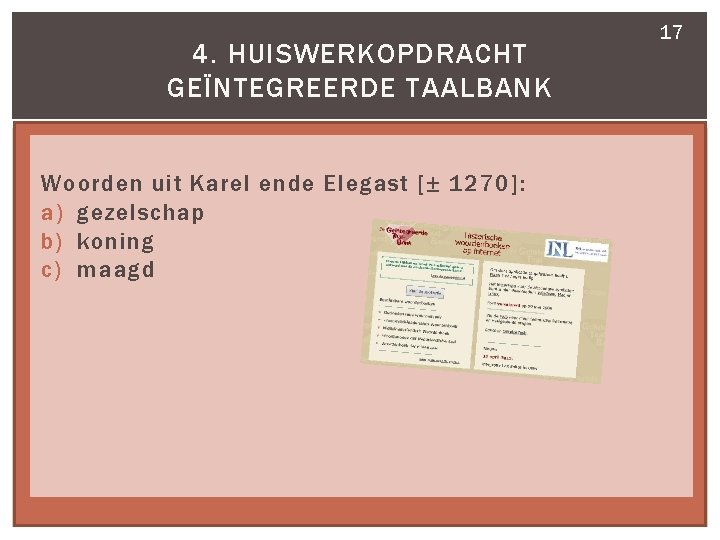 4. HUISWERKOPDRACHT GEÏNTEGREERDE TAALBANK Woorden uit Karel ende Elegast [± 1270]: a) gezelschap b)