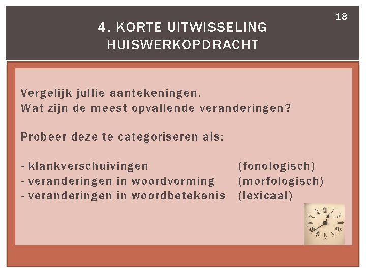 4. KORTE UITWISSELING HUISWERKOPDRACHT Vergelijk jullie aantekeningen. Wat zijn de meest opvallende veranderingen? Probeer