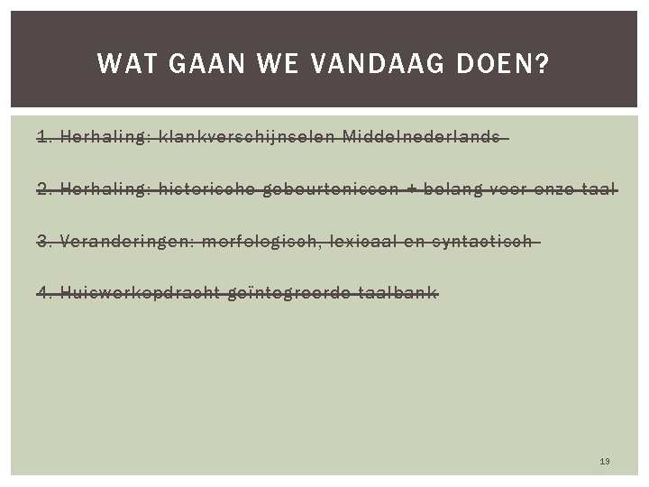 WAT GAAN WE VANDAAG DOEN? 1. Herhaling: klankverschijnselen Middelnederlands 2. Herhaling: historische gebeurtenissen +