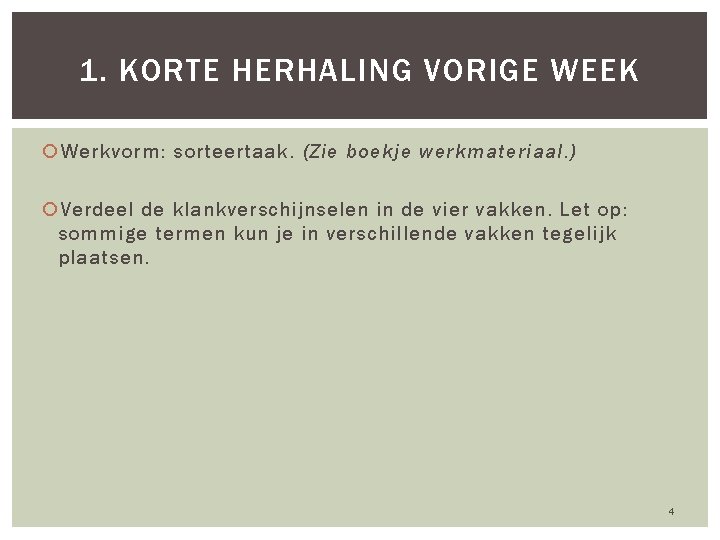 1. KORTE HERHALING VORIGE WEEK Werkvorm: sorteertaak. (Zie boekje werkmateriaal. ) Verdeel de klankverschijnselen