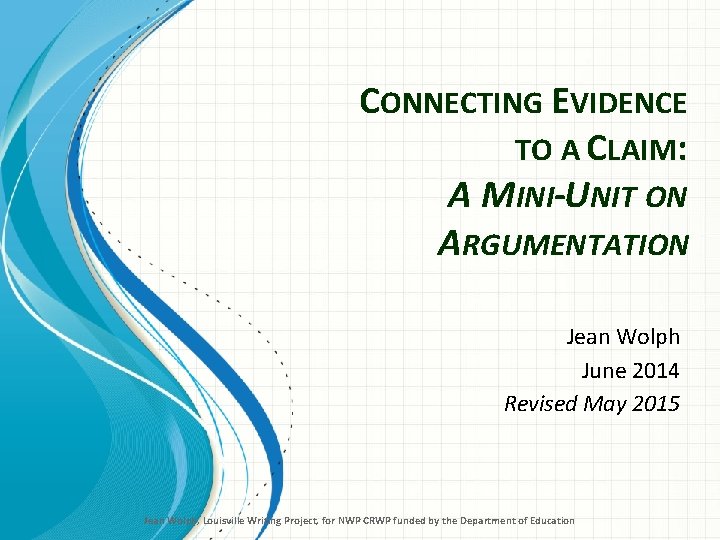 CONNECTING EVIDENCE TO A CLAIM: A MINI-UNIT ON ARGUMENTATION Jean Wolph June 2014 Revised
