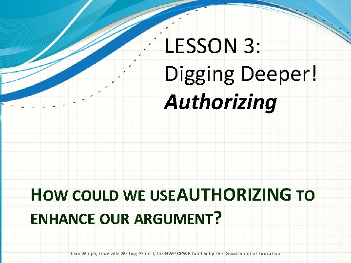 LESSON 3: Digging Deeper! Authorizing HOW COULD WE USE AUTHORIZING TO ENHANCE OUR ARGUMENT?