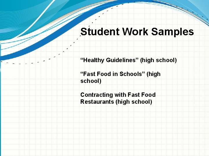 Student Work Samples “Healthy Guidelines” (high school) “Fast Food in Schools” (high school) Contracting