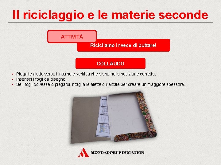 Il riciclaggio e le materie seconde ATTIVITÀ Ricicliamo invece di buttare! COLLAUDO • Piega