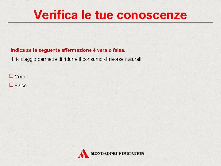 Verifica le tue conoscenze Indica se la seguente affermazione è vera o falsa. Il