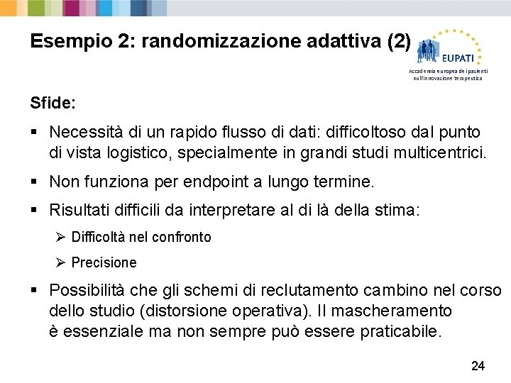 Esempio 2: randomizzazione adattiva (2) Accademia europea dei pazienti sull'innovazione terapeutica Sfide: § Necessità Esempio 2: randomizzazione adattiva (2) Accademia europea dei pazienti sull'innovazione terapeutica Sfide: § Necessità