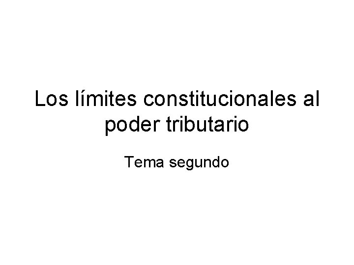 Los límites constitucionales al poder tributario Tema segundo 