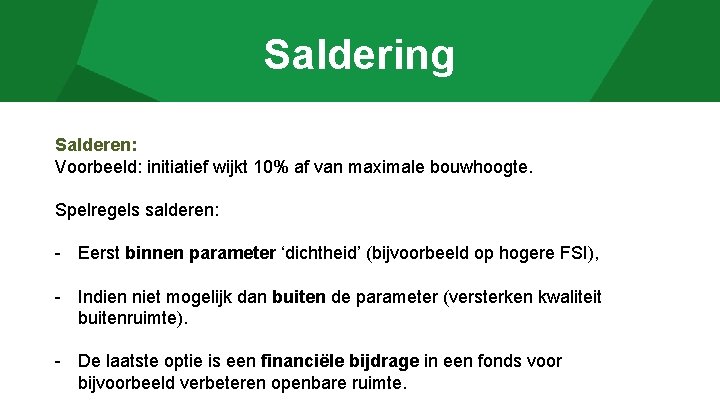 Saldering Salderen: Voorbeeld: initiatief wijkt 10% af van maximale bouwhoogte. Spelregels salderen: - Eerst