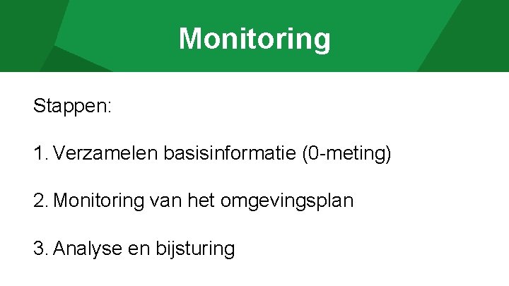 Monitoring Stappen: 1. Verzamelen basisinformatie (0 -meting) 2. Monitoring van het omgevingsplan 3. Analyse