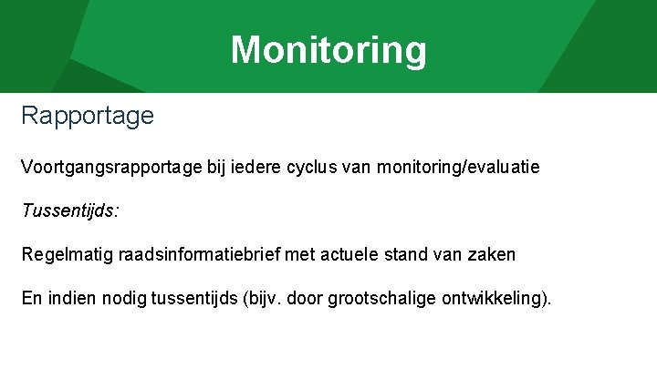 Monitoring Rapportage Voortgangsrapportage bij iedere cyclus van monitoring/evaluatie Tussentijds: Regelmatig raadsinformatiebrief met actuele stand