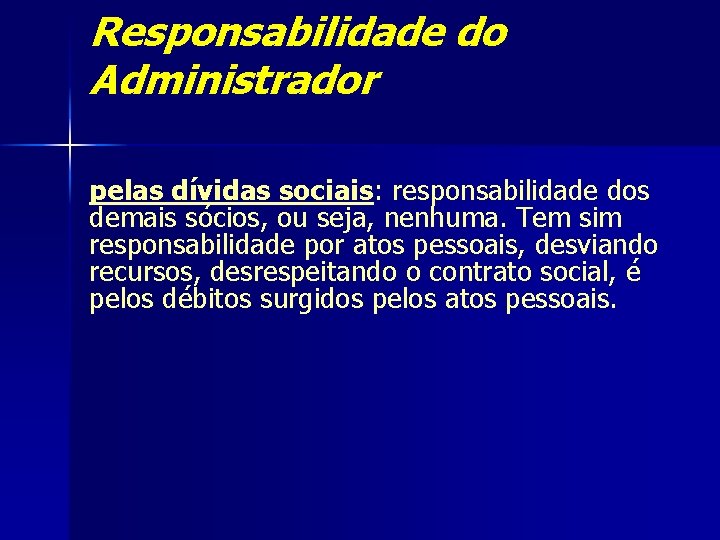 Responsabilidade do Administrador pelas dívidas sociais: responsabilidade dos demais sócios, ou seja, nenhuma. Tem