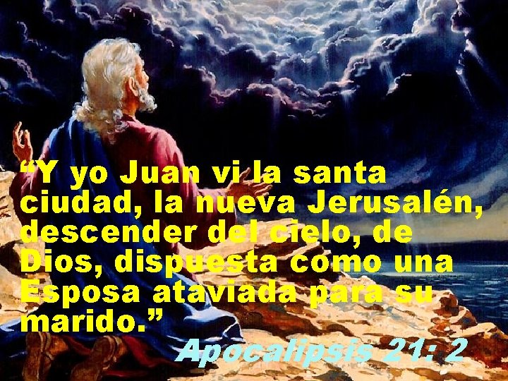 “Y yo Juan vi la santa ciudad, la nueva Jerusalén, descender del cielo, de