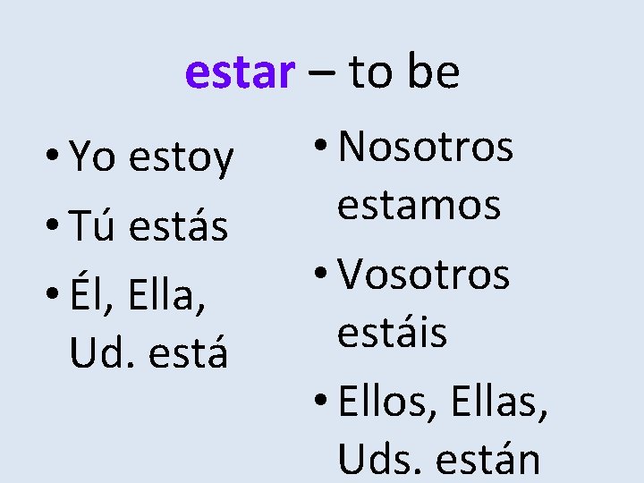 estar – to be • Yo estoy • Tú estás • Él, Ella, Ud.