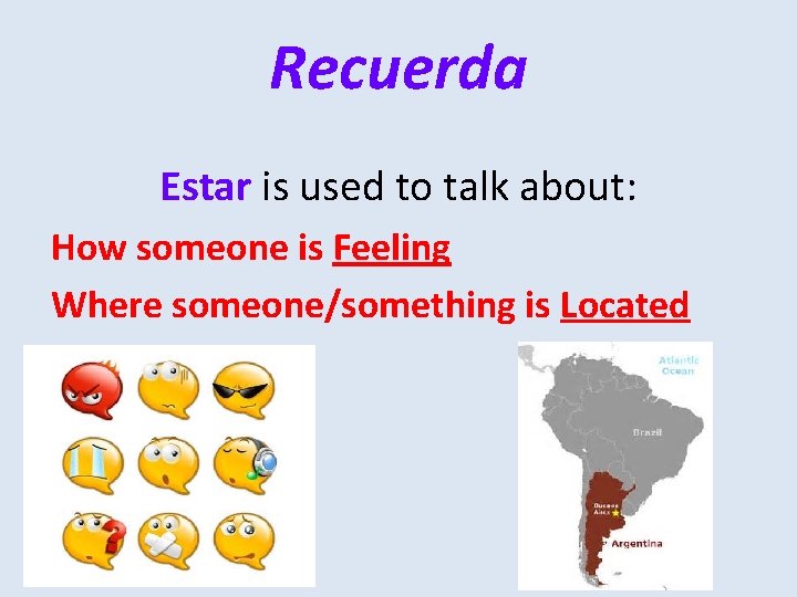 Recuerda Estar is used to talk about: How someone is Feeling Where someone/something is