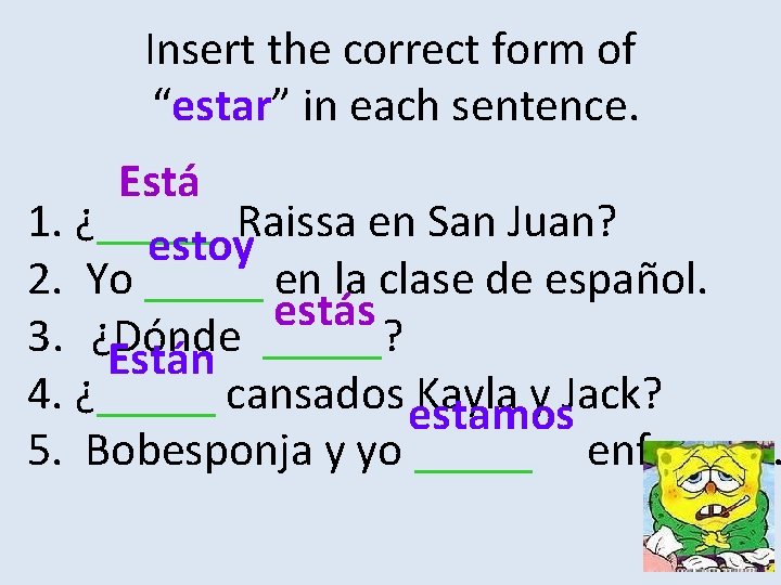 Insert the correct form of “estar” in each sentence. Está 1. ¿_____ Raissa en