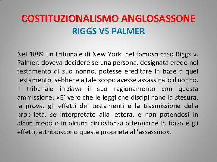 COSTITUZIONALISMO ANGLOSASSONE RIGGS VS PALMER Nel 1889 un tribunale di New York, nel famoso