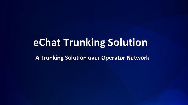 e. Chat Trunking Solution A Trunking Solution over Operator Network 