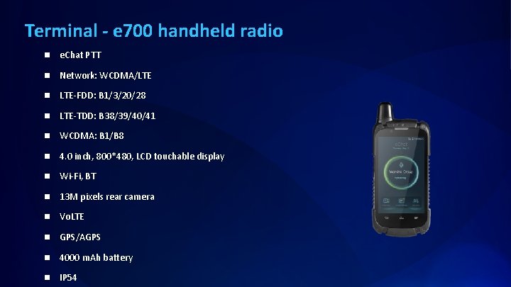 Terminal - e 700 handheld radio n e. Chat PTT n Network: WCDMA/LTE n