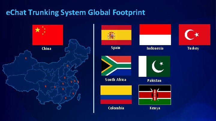 e. Chat Trunking System Global Footprint China Spain Indonesia South Africa Pakistan Colombia Kenya